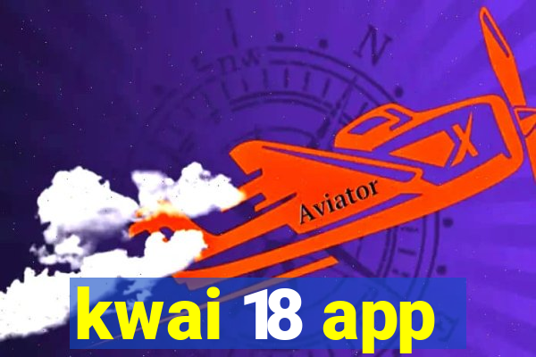 kwai 18 app